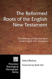 Cover image for The Reformed Roots of the English New Testament: The Influence of Theodore Beza on the English New Testament