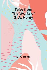 Cover image for Tales from the Works of G. A. Henty