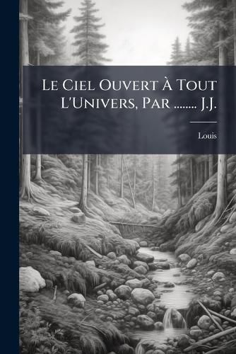 Cover image for Le Ciel Ouvert Tout L'Univers, Par ........ J.J.