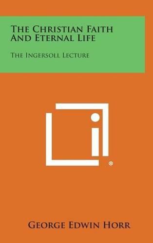 Cover image for The Christian Faith and Eternal Life: The Ingersoll Lecture