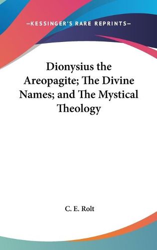 Dionysius the Areopagite; The Divine Names; and The Mystical Theology