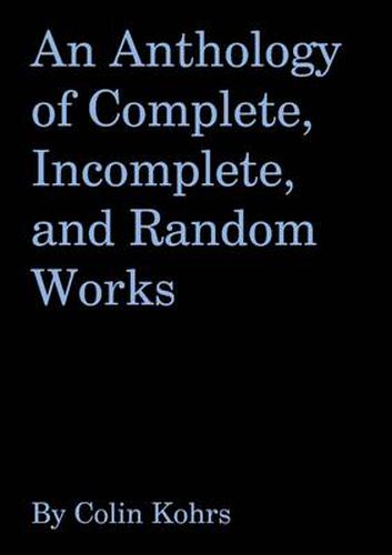 Cover image for An Anthology of Complete, Incomplete, and Random Works by Colin Kohrs