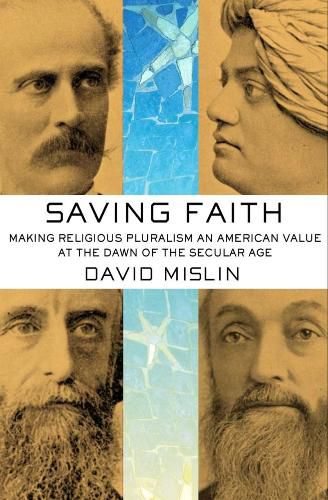 Cover image for Saving Faith: Making Religious Pluralism an American Value at the Dawn of the Secular Age