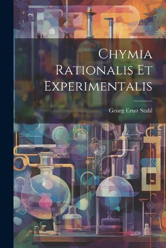 Chymia Rationalis Et Experimentalis