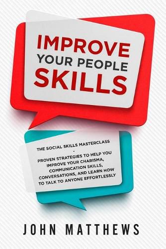 Cover image for Improve Your People Skills: The Social Skills Masterclass: Proven Strategies to Help You Improve Your Charisma, Communication Skills, Conversations, and Learn How to Talk To Anyone Effortlessly