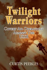 Cover image for Twilight Warriors: Covert Air Operations against the USSR