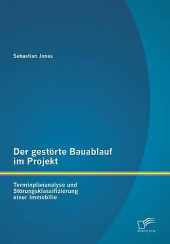 Der gestoerte Bauablauf im Projekt: Terminplananalyse und Stoerungsklassifizierung einer Immobilie