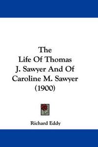 Cover image for The Life of Thomas J. Sawyer and of Caroline M. Sawyer (1900)