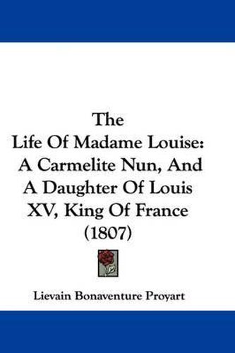 The Life of Madame Louise: A Carmelite Nun, and a Daughter of Louis XV, King of France (1807)