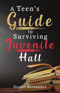 Cover image for A Teen's Guide to Surviving Juvenile Hall