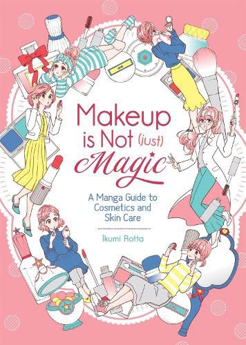 Cover image for Makeup Is Not (Just) Magic: A Manga Guide to Cosmetics and Skin Care