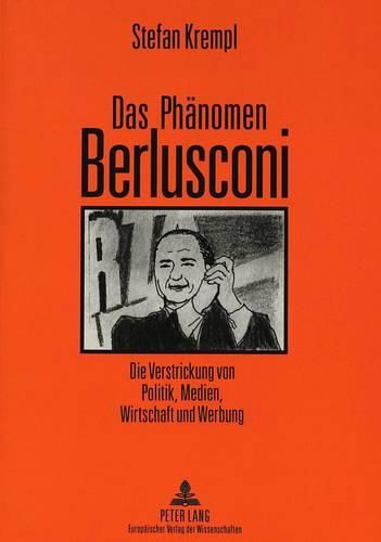 Das Phaenomen Berlusconi: Die Verstrickung Von Politik, Medien, Wirtschaft Und Werbung