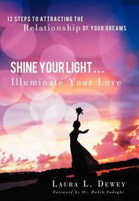 Cover image for Shine Your Light ... Illuminate Your Love: 12 Steps to Attracting the Relationship of Your Dreams