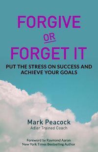 Cover image for Forgive Or Forget It: Put the Stress on Success and Achieve Your Goals