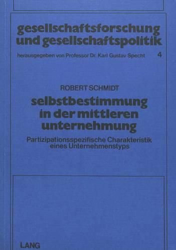 Selbstbestimmung in Der Mittleren Unternehmung (M.U.): Partizipationsspezifische Charakteristik Eines Unternehmenstyps