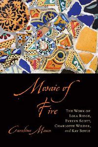 Cover image for Mosaic of Fire: The Work of Lola Ridge, Evelyn Scott, Charlotte Wilder, and Kay Boyle