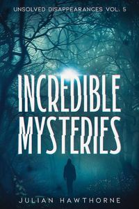 Cover image for Incredible Mysteries Unsolved Disappearances Vol. 4