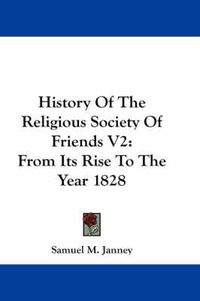 Cover image for History of the Religious Society of Friends V2: From Its Rise to the Year 1828