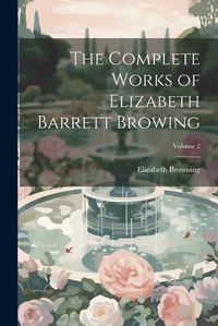 Cover image for The Complete Works of Elizabeth Barrett Browing; Volume 2