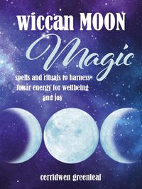 Cover image for Wiccan Moon Magic: Spells and Rituals to Harness Lunar Energy for Wellbeing and Joy