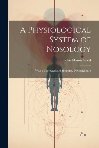 A Physiological System of Nosology; With a Corrected and Simplified Nomenclature