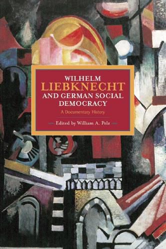 Wilhelm Liebknecht And German Social Democracy: A Documentary History