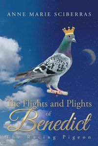 Cover image for The Flights and Plights of Benedict: The Racing Pigeon