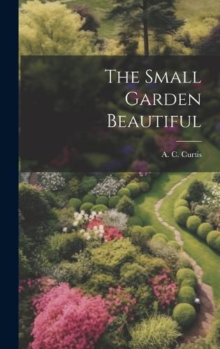 Cover image for The Small Garden Beautiful