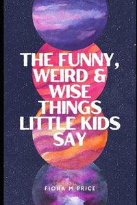 Cover image for Funny, weird and wise things kids say