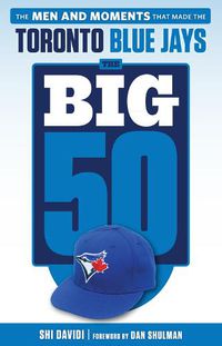 Cover image for The Big 50: Toronto Blue Jays: The Men and Moments that Made the Toronto Blue Jays