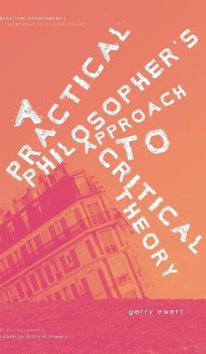 Cover image for A Practical Philosopher's Approach To Critical Theory