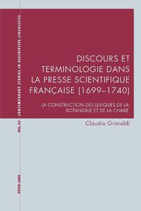 Cover image for Discours Et Terminologie Dans La Presse Scientifique Francaise (1699-1740): La Construction Des Lexiques de la Botanique Et de la Chimie