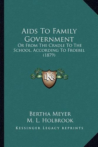 Cover image for AIDS to Family Government: Or from the Cradle to the School, According to Froebel (1879)