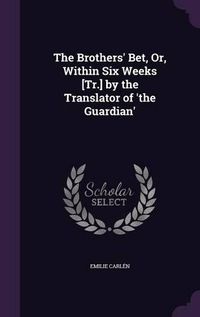 Cover image for The Brothers' Bet, Or, Within Six Weeks [Tr.] by the Translator of 'The Guardian