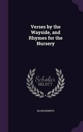 Cover image for Verses by the Wayside, and Rhymes for the Nursery