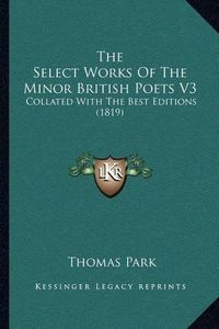 Cover image for The Select Works of the Minor British Poets V3: Collated with the Best Editions (1819)