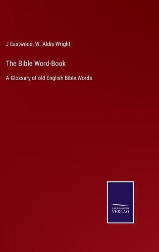 Cover image for The Bible Word-Book: A Glossary of old English Bible Words