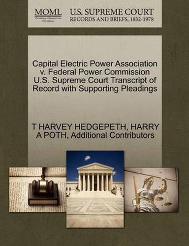 Cover image for Capital Electric Power Association V. Federal Power Commission U.S. Supreme Court Transcript of Record with Supporting Pleadings