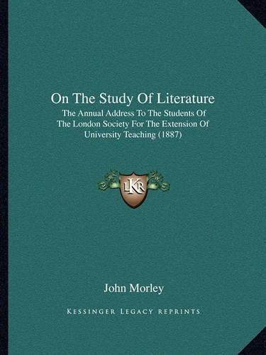 Cover image for On the Study of Literature: The Annual Address to the Students of the London Society for the Extension of University Teaching (1887)