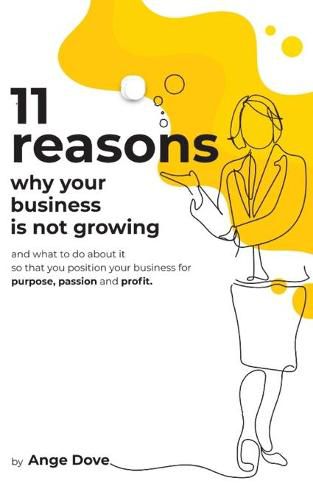 Cover image for 11 Reasons Why Your Business Is Not Growing: and what to do about it so that you position your business for PURPOSE, PASSION and PROFIT