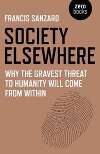 Cover image for Society Elsewhere - Why the Gravest Threat to Humanity Will Come From Within