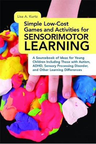 Cover image for Simple Low-Cost Games and Activities for Sensorimotor Learning: A Sourcebook of Ideas for Young Children Including Those with Autism, ADHD, Sensory Processing Disorder, and Other Learning Differences