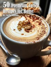 Cover image for 50 Premium Coffee Recipes for Home