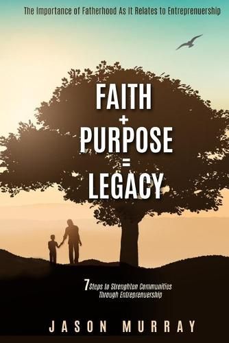 Cover image for Faith+Purpose=Legacy: 7 Steps to Strengthen Communities Through Entrepreneurship