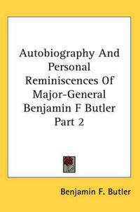 Cover image for Autobiography and Personal Reminiscences of Major-General Benjamin F Butler Part 2