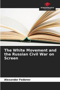 Cover image for The White Movement and the Russian Civil War on Screen