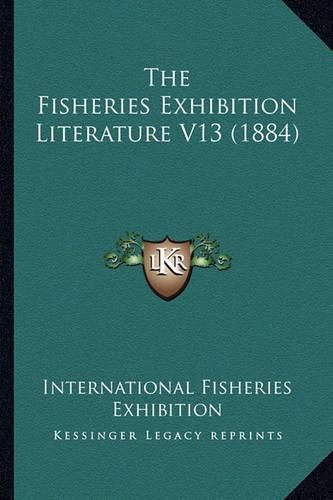 Cover image for The Fisheries Exhibition Literature V13 (1884)