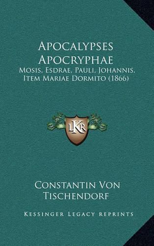 Cover image for Apocalypses Apocryphae: Mosis, Esdrae, Pauli, Johannis, Item Mariae Dormito (1866)