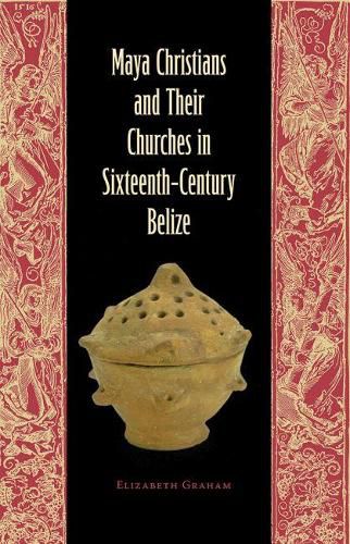 Cover image for Maya Christians and Their Churches in Sixteenth-Century Belize