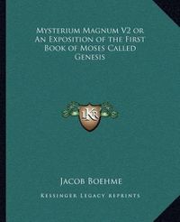 Cover image for Mysterium Magnum V2 or an Exposition of the First Book of Moses Called Genesis